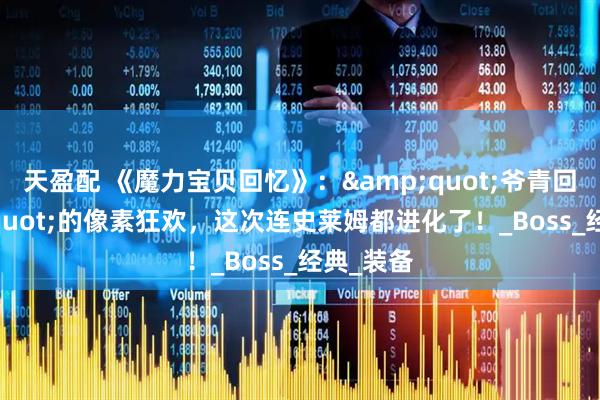 天盈配 《魔力宝贝回忆》：&quot;爷青回&quot;的像素狂欢，这次连史莱姆都进化了！_Boss_经典_装备